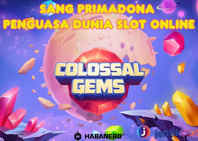Colossal Gems: Sang Primadona Penguasa Dunia Slot Online